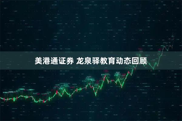 美港通证券 龙泉驿教育动态回顾