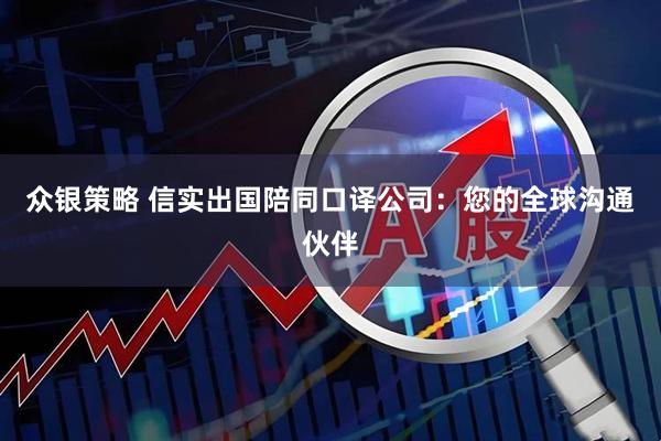 众银策略 信实出国陪同口译公司：您的全球沟通伙伴